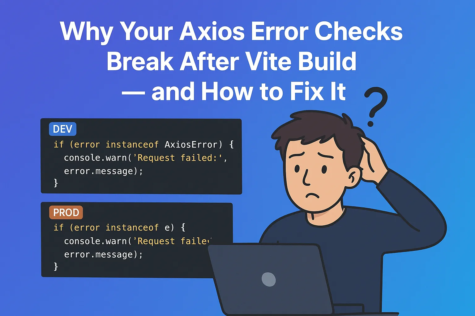 Why Your Axios Error Checks Break After Vite Build — and How to Fix It